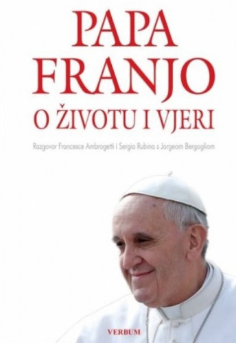 Papa Franjo o životu i vjeri : razgovor Sergia Rubina i Francesce Ambrogetti s Jorgeom Bergogliom