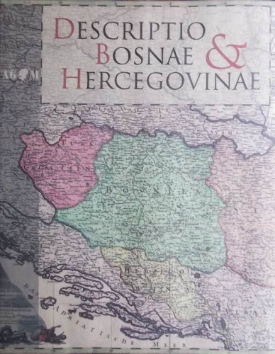 Descriptio Bosnae & Hercegovinae : Bosna i Hecegovina na starim zemljovidima / Marko Marković