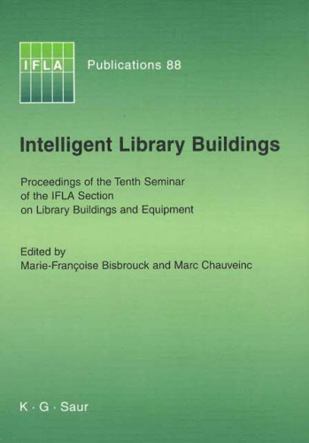 Intelligent library buildings : proceedings of the Tenth Seminar of the IFLA Section on Library Buildings and Equipment, The Hague, Netherlands, 24-29 August 1997 / edited by Marie-Francoise Bisbrouck and Marc Chauveinc