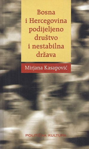 Bosna i Hercegovina : podijeljeno društvo i nestabilna država / Mirjana Kasapović