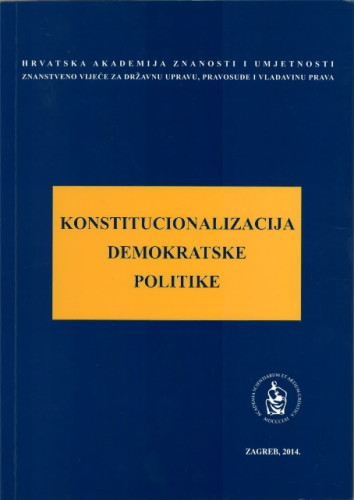 Konstitucionalizacija demokratske politike : okrugli stol održan 18. prosinca 2013. u palači Akademije u Zagrebu / uredio Arsen Bačić