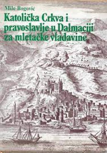 Katolička crkva i pravoslavlje u Dalmaciji : za vrijeme mletačke vladavine / Mile Bogović
