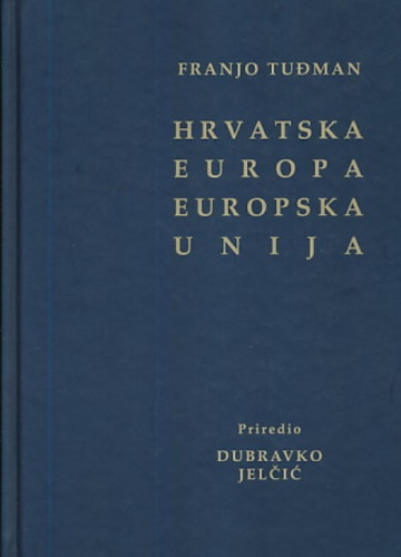 Hrvatska - Europa - Europska unija : izabrane stranice / Franjo Tuđman, priredio Dubravko Jelčić