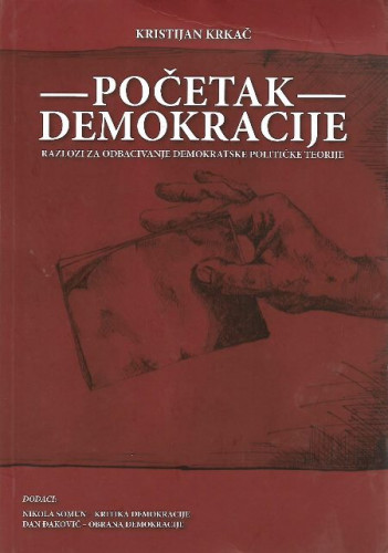 Početak demokracije : razlozi za odbacivanje demokratske političke teorije / Kristijan Krkač