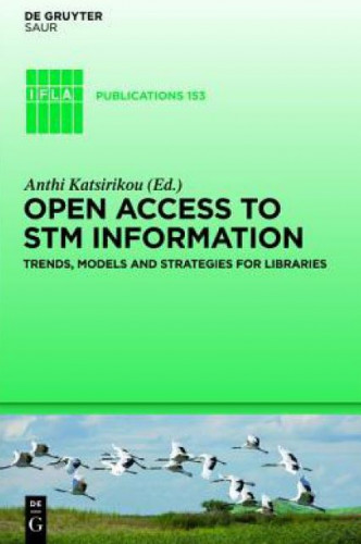 Open access to STM information : trends, models and strategies for libraries / edited by Anthi Katsirikou