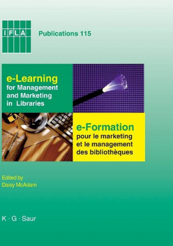 e-Learning for management and marketing in libraries : papers presented at the IFLA Satellite Meeting Section Management & Marketing, Management & Marketing Section Geneva, Switzerland, July 28-30, 2003 / edited by, edite par Daisy McAdam