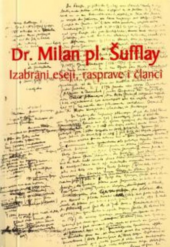 Izabrani eseji, prikazi i članci / Milan Šufflay, izabrali i pripremili za tisak Darko Sagrak, Musa Ahmeti