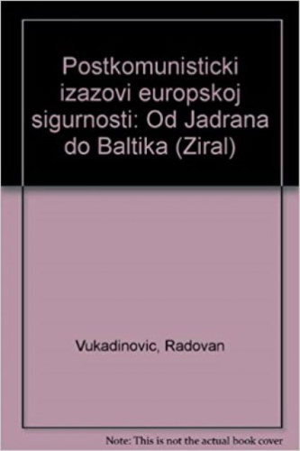 Postkomunistički izazovi europskoj sigurnosti : od Jadrana do Baltika / Radovan Vukadinović