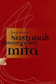 Nastanak jasenovačkog mita : problemi proučavanja žrtava Drugog svjetskog rata na području Hrvatske / Josip Jurčević