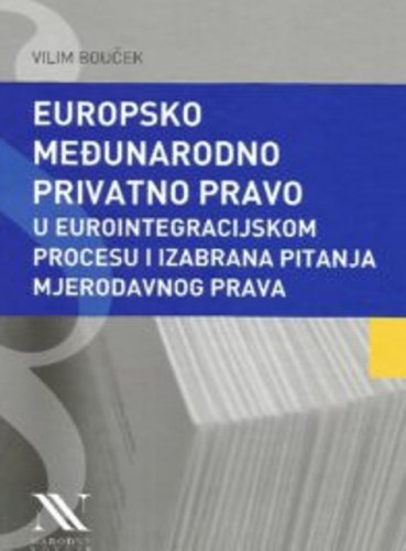 Europsko međunarodno privatno pravo u eurointegracijskom procesu i izabrana pitanja mjerodavnog prava / Vilim Bouček