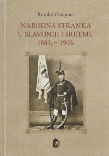 Narodna stranka u Slavoniji i Srijemu : 1883. - 1903. / Branko Ostajmer