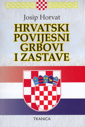 Hrvatski povijesni grbovi i zastave / Josip Horvat