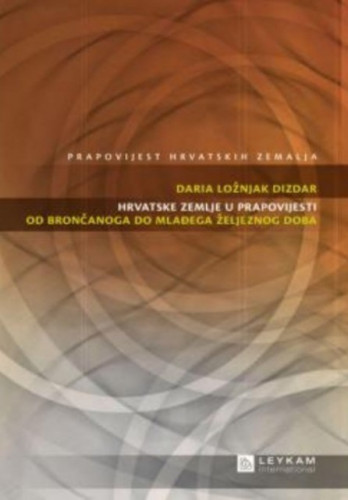 Sv. 2 : Hrvatske zemlje u prapovijesti od brončanog do mlađeg željeznog doba / Daria Ložnjak Dizdar
