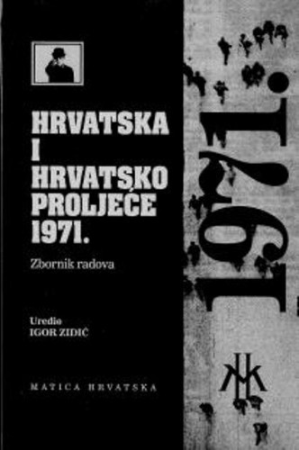 Hrvatska i Hrvatsko proljeće 1971. : zbornik radova / uredio Igor Zidić
