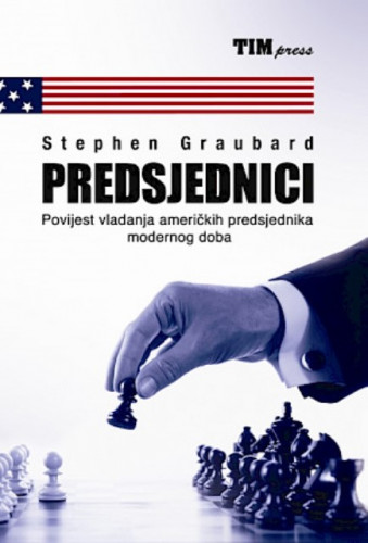 Predsjednici : povijest vladanja američkih predsjednika modernog doba / Stephen Graubard