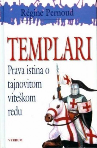 Templari : prava istina o tajnovitom viteškom redu / Regine Pernoud