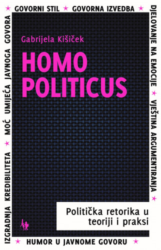 Homo politicus : politička retorika u teoriji i praksi / Gabrijela Kišiček