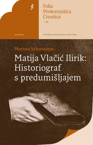 Matija Vlačić Ilirik : historiograf s predumišljajem / Marina Schumann