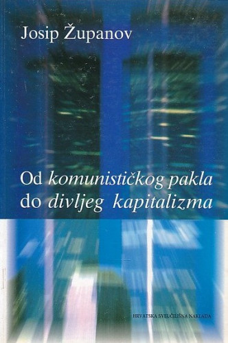Od komunističkog pakla do divljeg kapitalizma : odabrane rasprave i eseji (1995-2001.) / Josip Županov