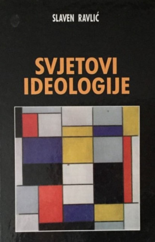 Svjetovi ideologije : uvod u političke ideologije / Slaven Ravlić
