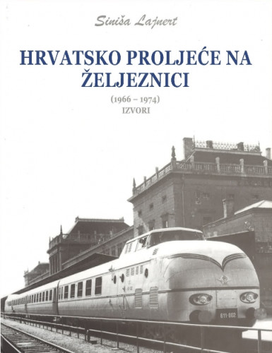 Hrvatsko proljeće na željeznici : (1966. - 1974.) : izvori / Siniša Lajnert
