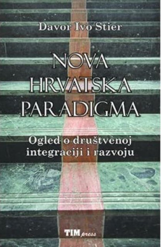 Nova hrvatska paradigma : ogled o društvenoj integraciji i razvoju / Davor Ivo Stier