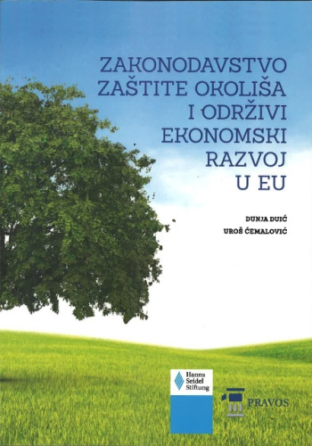 Zakonodavstvo zaštite okoliša i održivi ekonomski razvoj u EU / Dunja Duić i Uroš Ćemalović urednici