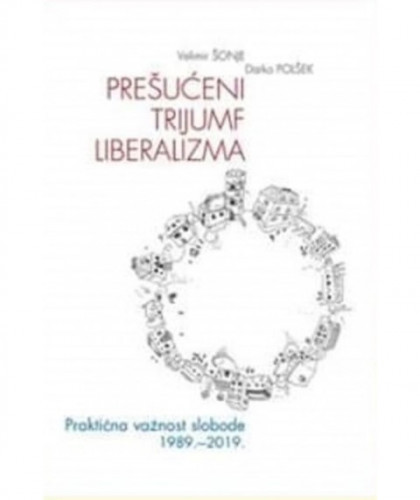 Prešućeni trijumf liberalizma : o praktičnoj važnosti slobode : 1989. - 2019. / Velimir Šonje i Darko Polšek