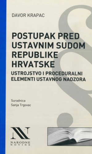 Postupak pred Ustavnim sudom Republike Hrvatske : ustrojstvo i proceduralni elementi ustavnog nadzora / Davor Krapac