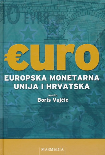 Euro : Europska monetarna unija i Hrvatska / urednik Boris Vujčić