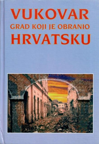 Vukovar - grad koji je obranio Hrvatsku : jedan prikaz najsudbonosnije bitke hrvatske povijesti / Tomislav Stockinger