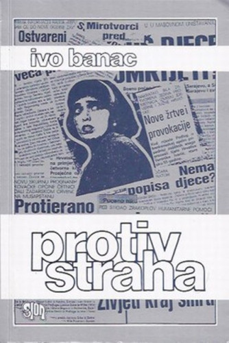 Protiv straha : članci, izjave i javni nastupi, 1987-1992. / Ivo Banac