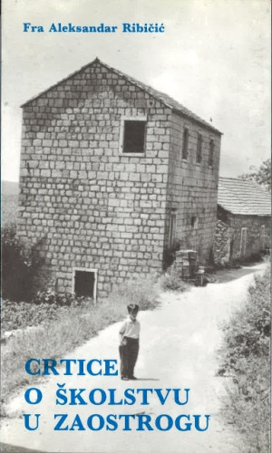 Crtice o školstvu u Zaostrogu : u prigodi 100. obljetnice pučke škole u Zaostrogu : (1888 -1988) / Aleksandar Ribičić