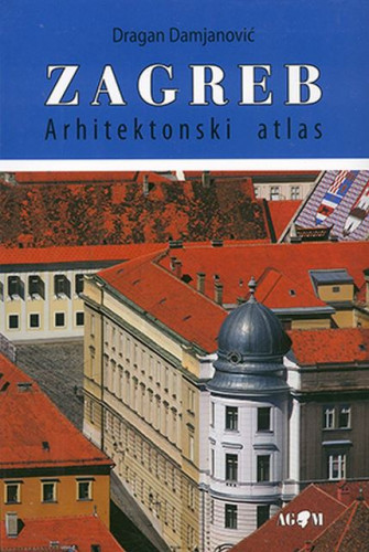 Zagreb : arhitektonski atlas / Dragan Damjanović