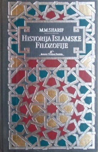 Historija islamske filozofije : s kratkim pregledom drugih disciplina i savremene renesanse u islamskim zemljama / M. M. Šarif