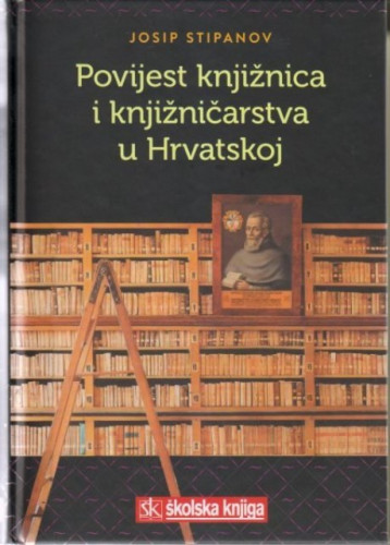 Povijest knjižnica i knjižničarstva u Hrvatskoj - od početaka do današnjih dana / Josip Stipanov