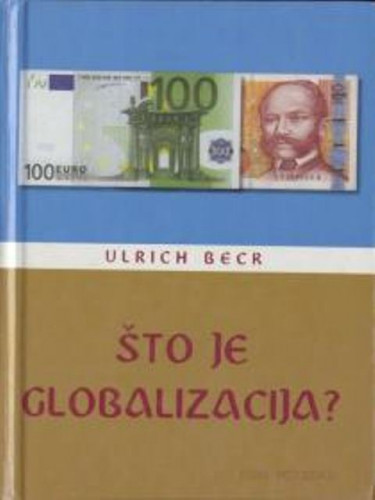 Što je globalizacija? : zablude globalizma - odgovori na globalizaciju / Ulrich Beck