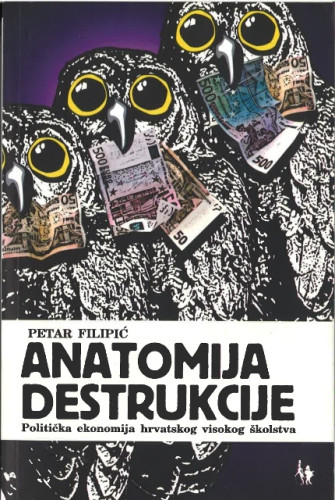 Anatomija destruktivnosti : politička ekonomija visokog školstva (u Hrvatskoj) / Petar Filipić