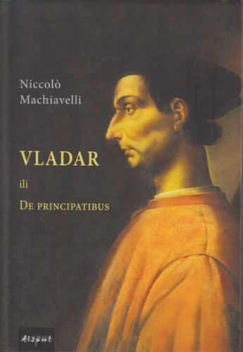 Vladar ili De principatibus / Niccolo Machiavelli, s talijanskoga preveo, predgovorom i bilješkama popratio Damir Grubiša