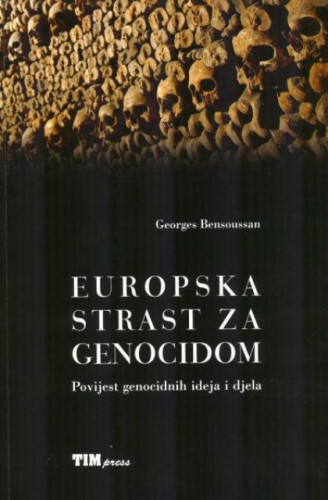 Europska strast za genocidom : povijest genocidnih ideja i djela / Georges Bensoussan