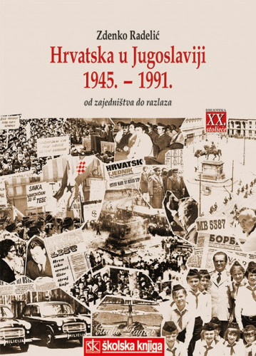 Hrvatska u Jugoslaviji 1945.-1991. : od zajedništva do razlaza / Zdenko Radelić