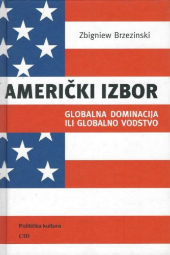 Američki izbor: globalna dominacija ili globalno vodstvo / Zbigniew Brzezinski