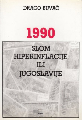 1990 : slom hiperinflacije ili Jugoslavije / Drago Buvač
