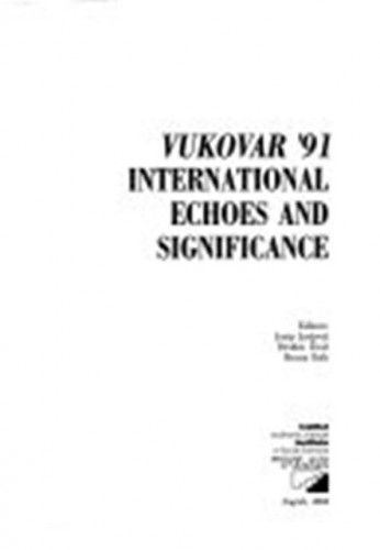 Vukovar '91 : međunarodni odjeci i značaj / uredili Josip Jurčević, Dražen Živić, Bruna Esih