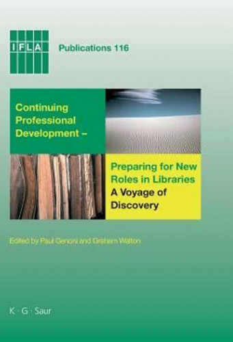 Continuing professional development - preparing for new roles in libraries : a voyage of discovery / edited by Paul Genoni and Graham Walton