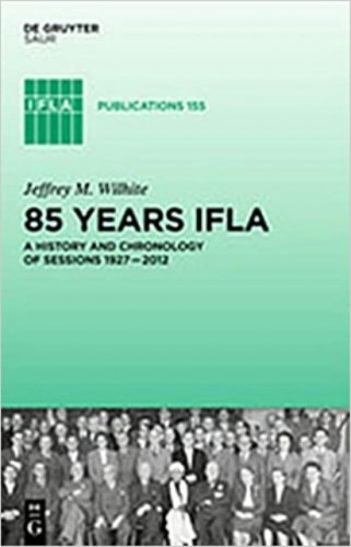 85 years IFLA : a history and chronology of sessions 1927-2012 / Jeffrey M. Wilhite