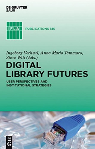 Digital library futures : user perspectives and institutional strategies / edited by Ingeborg Verheul, Anna Maria Tammaro and Steve Witt