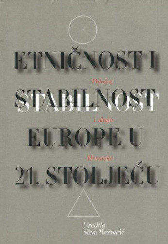 Etničnost i stabilnost Europe u 21. stoljeću : položaj i uloga Hrvatske, uredila Silva Mežnarić