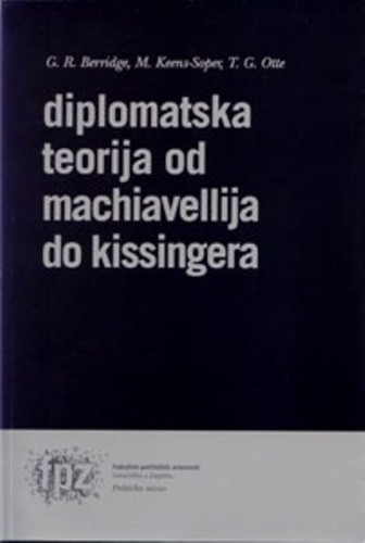 Diplomatska teorija od Machiavellija do Kissingera / G. [Georg] R. Berridge, Maurice Keens-Soper, T. [Thomas] G. Otte