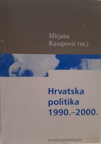 Hrvatska politika 1990.-2000. : izbori, stranke i parlament u Hrvatskoj / Mirjana Kasapović (ur.)
